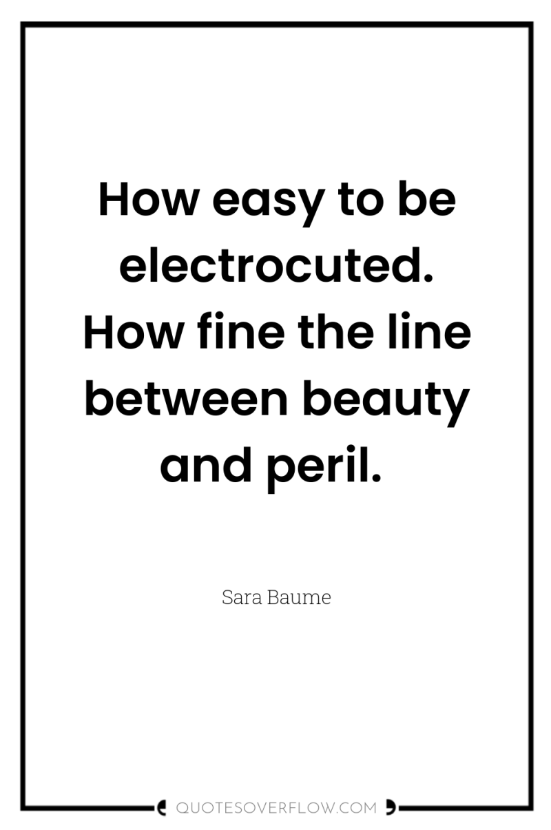 How easy to be electrocuted. How fine the line between...