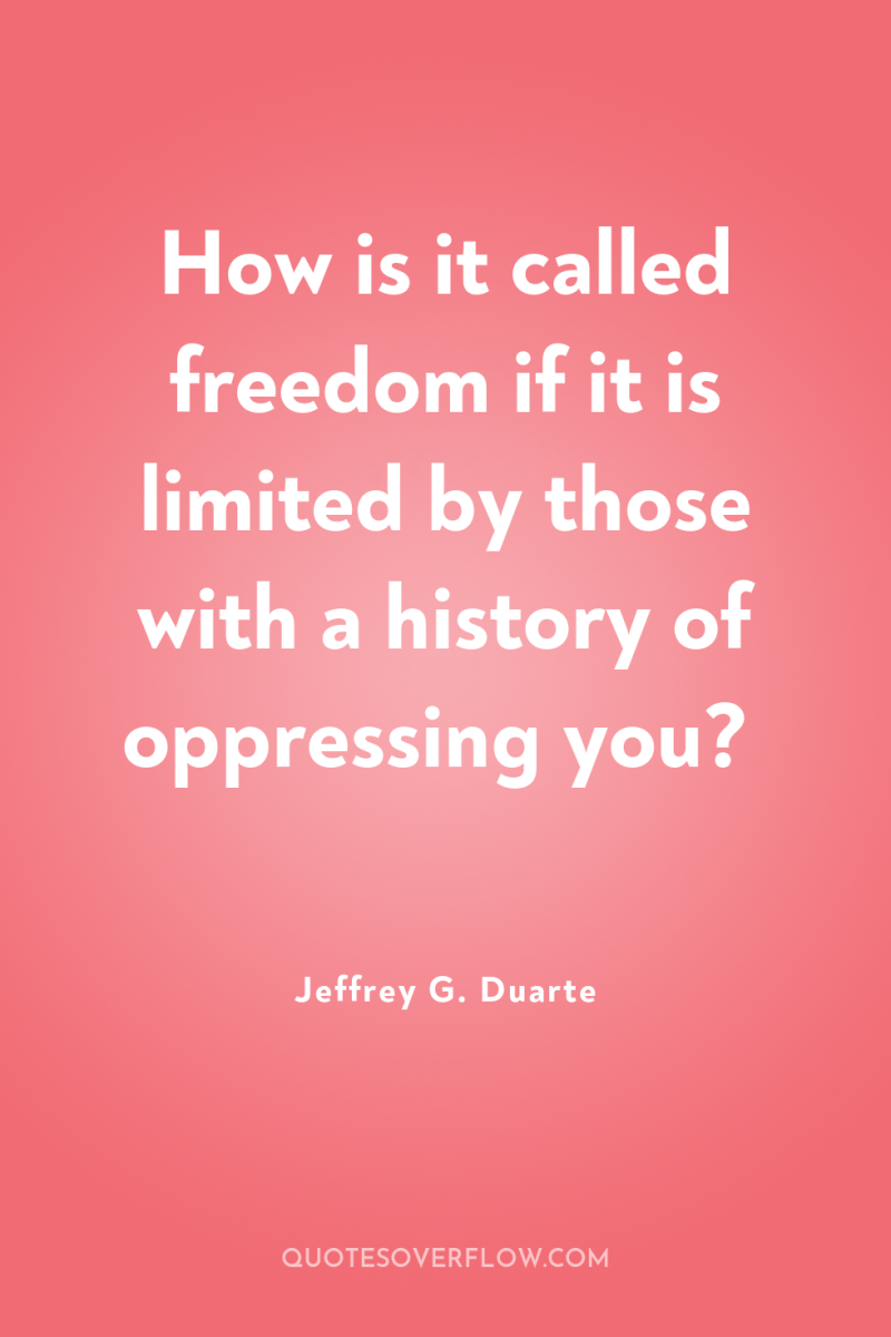 How is it called freedom if it is limited by...
