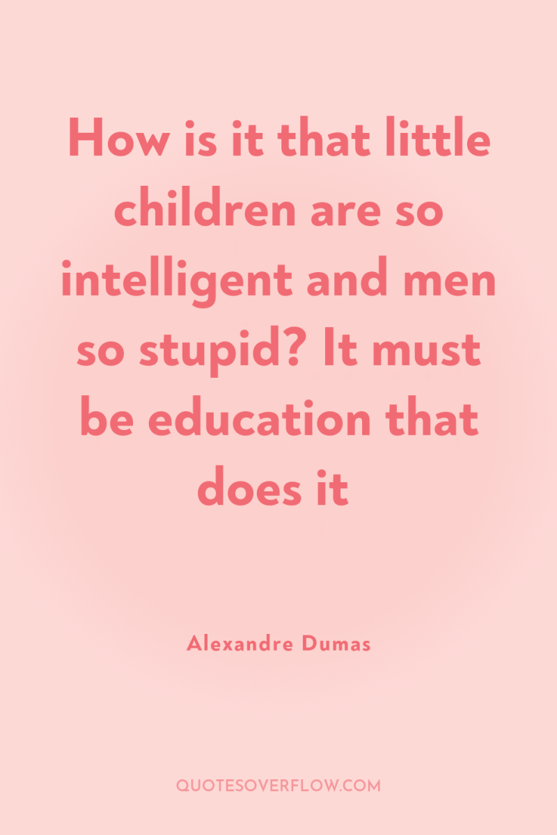 How is it that little children are so intelligent and...