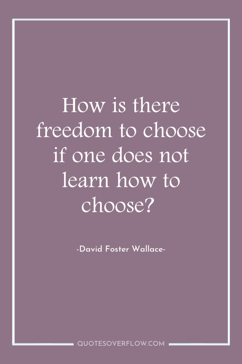 How is there freedom to choose if one does not...
