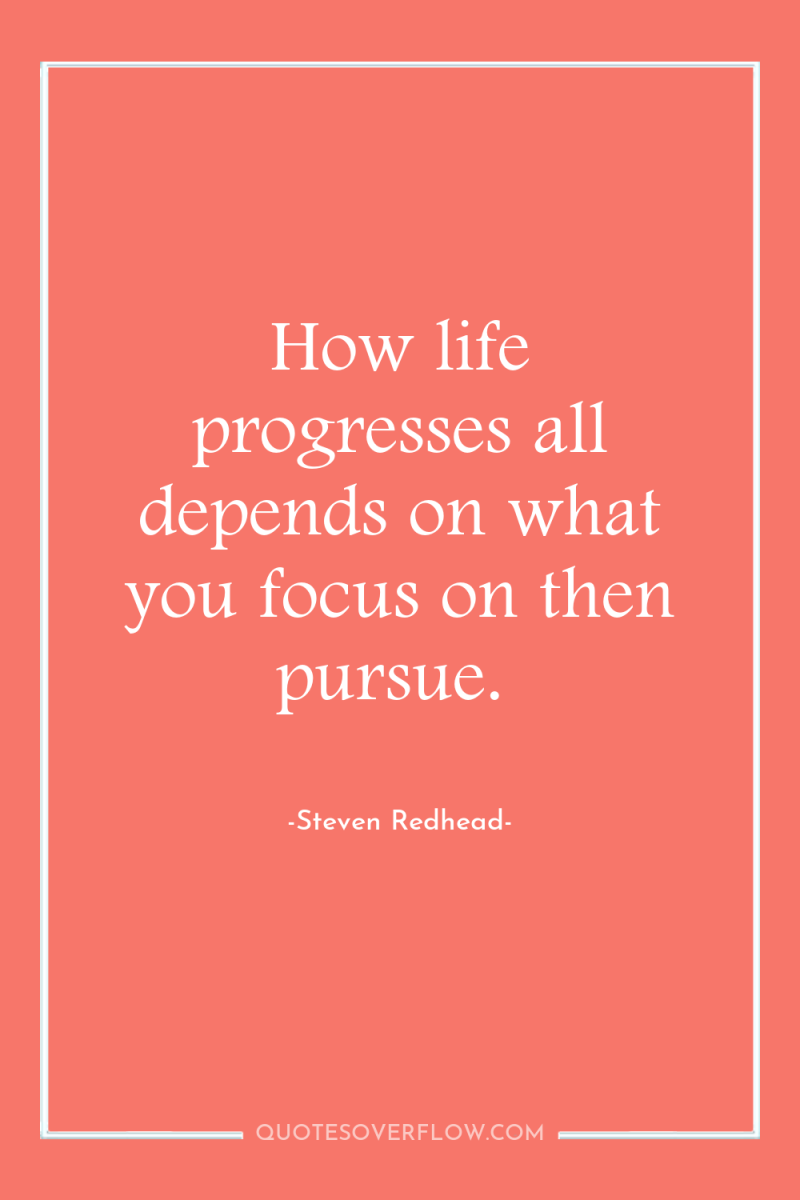 How life progresses all depends on what you focus on...