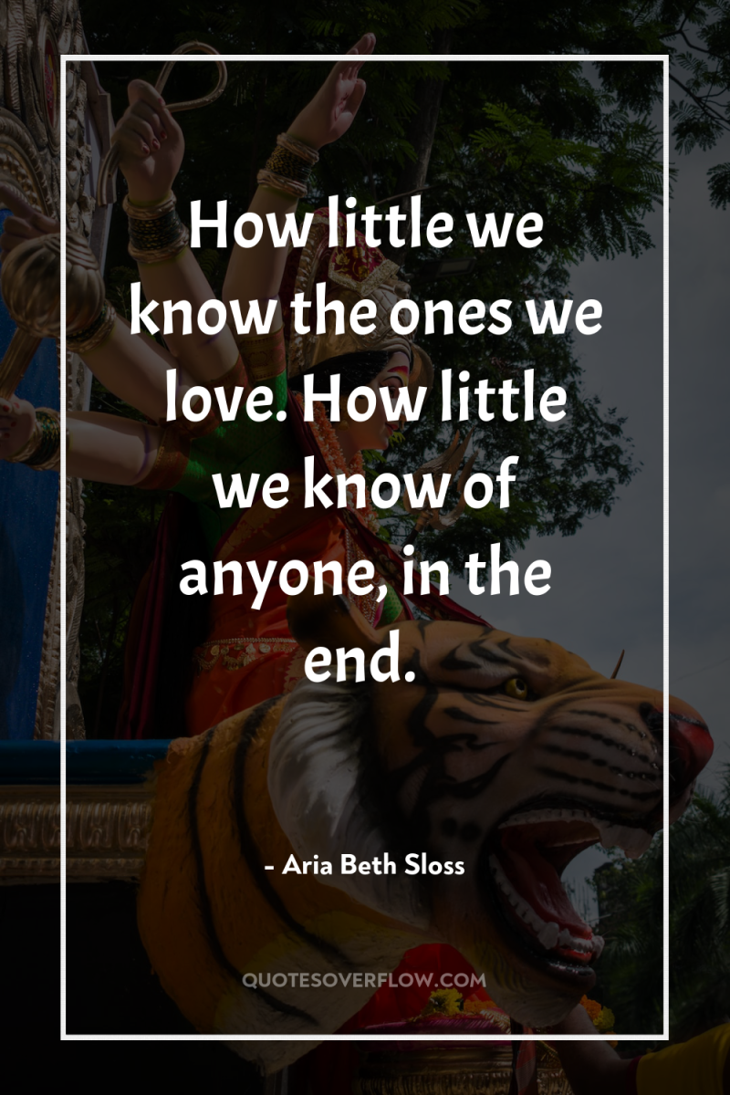 How little we know the ones we love. How little...