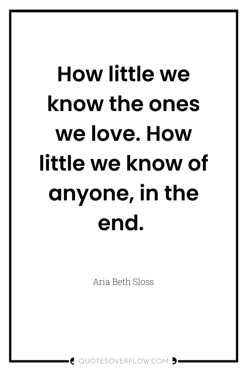 How little we know the ones we love. How little...