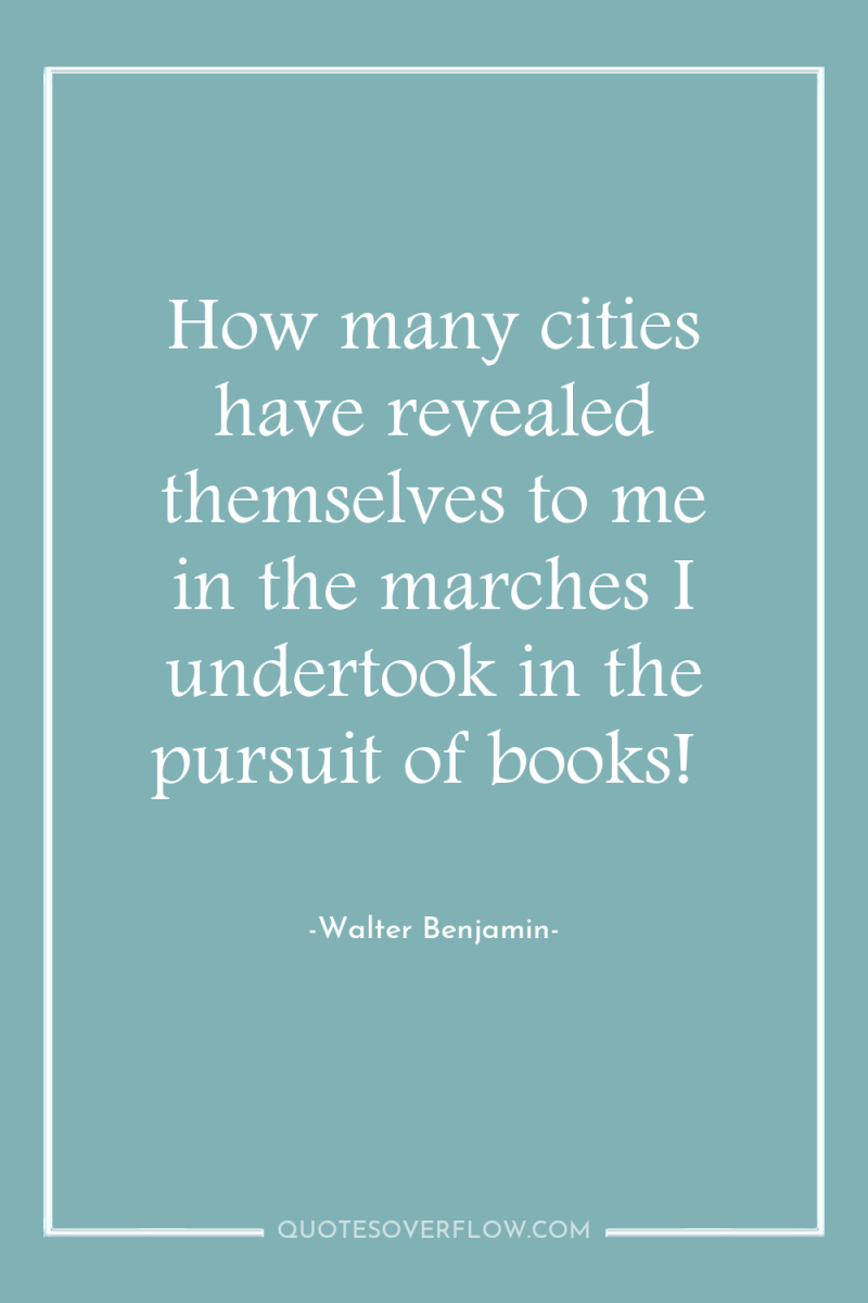 How many cities have revealed themselves to me in the...