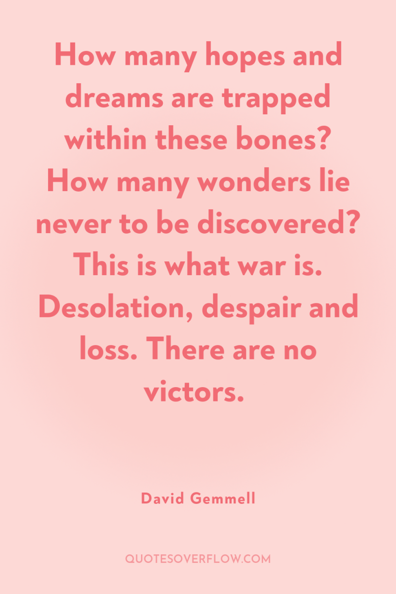 How many hopes and dreams are trapped within these bones?...