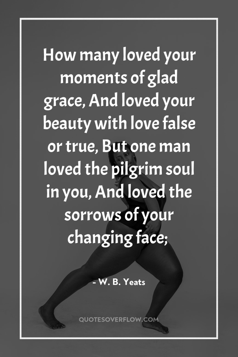 How many loved your moments of glad grace, And loved...