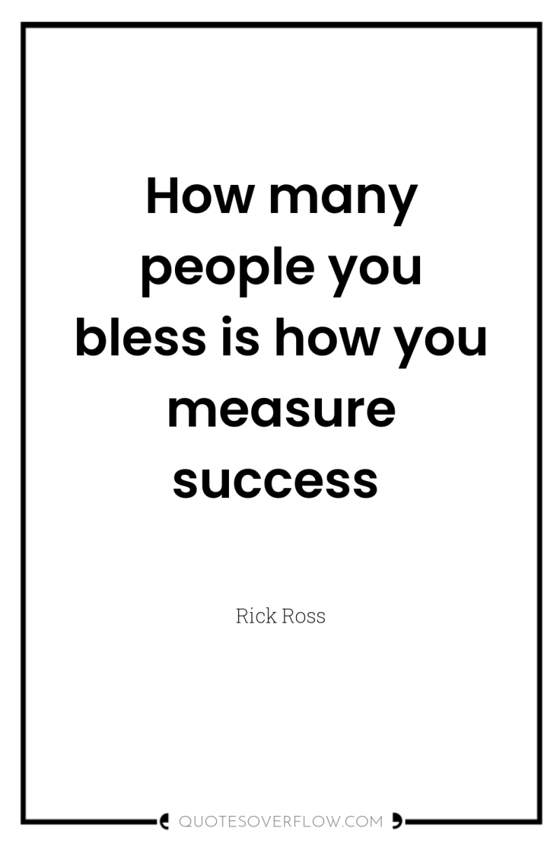 How many people you bless is how you measure success 