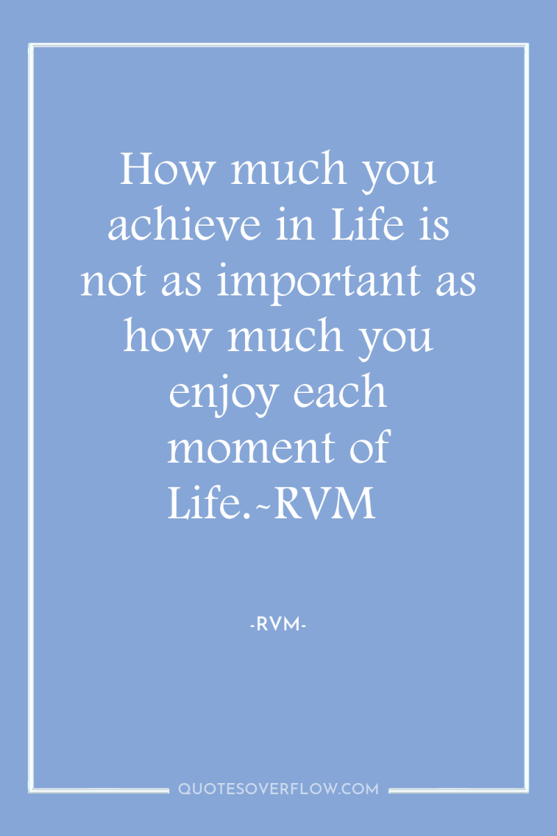 How much you achieve in Life is not as important...