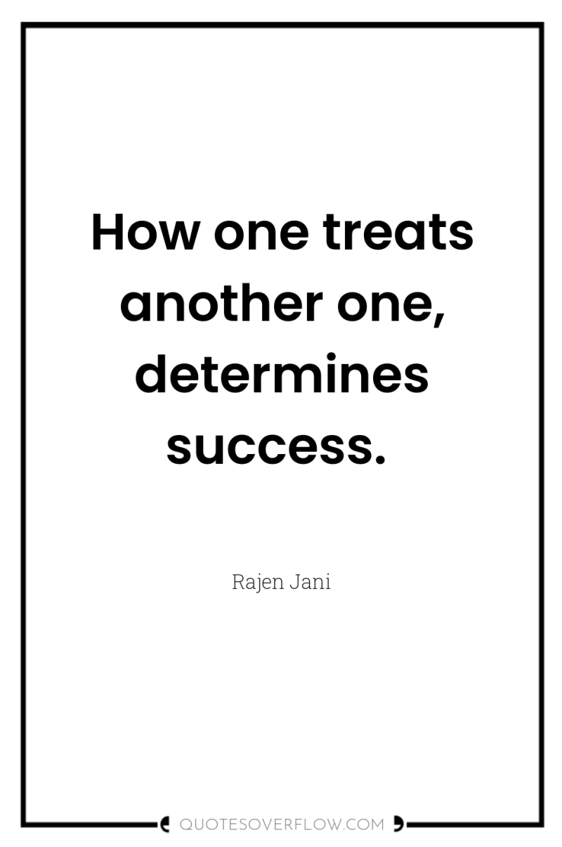 How one treats another one, determines success. 