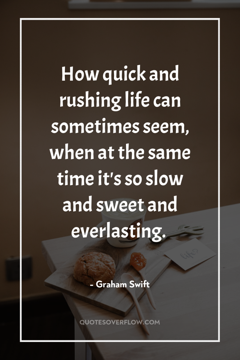 How quick and rushing life can sometimes seem, when at...