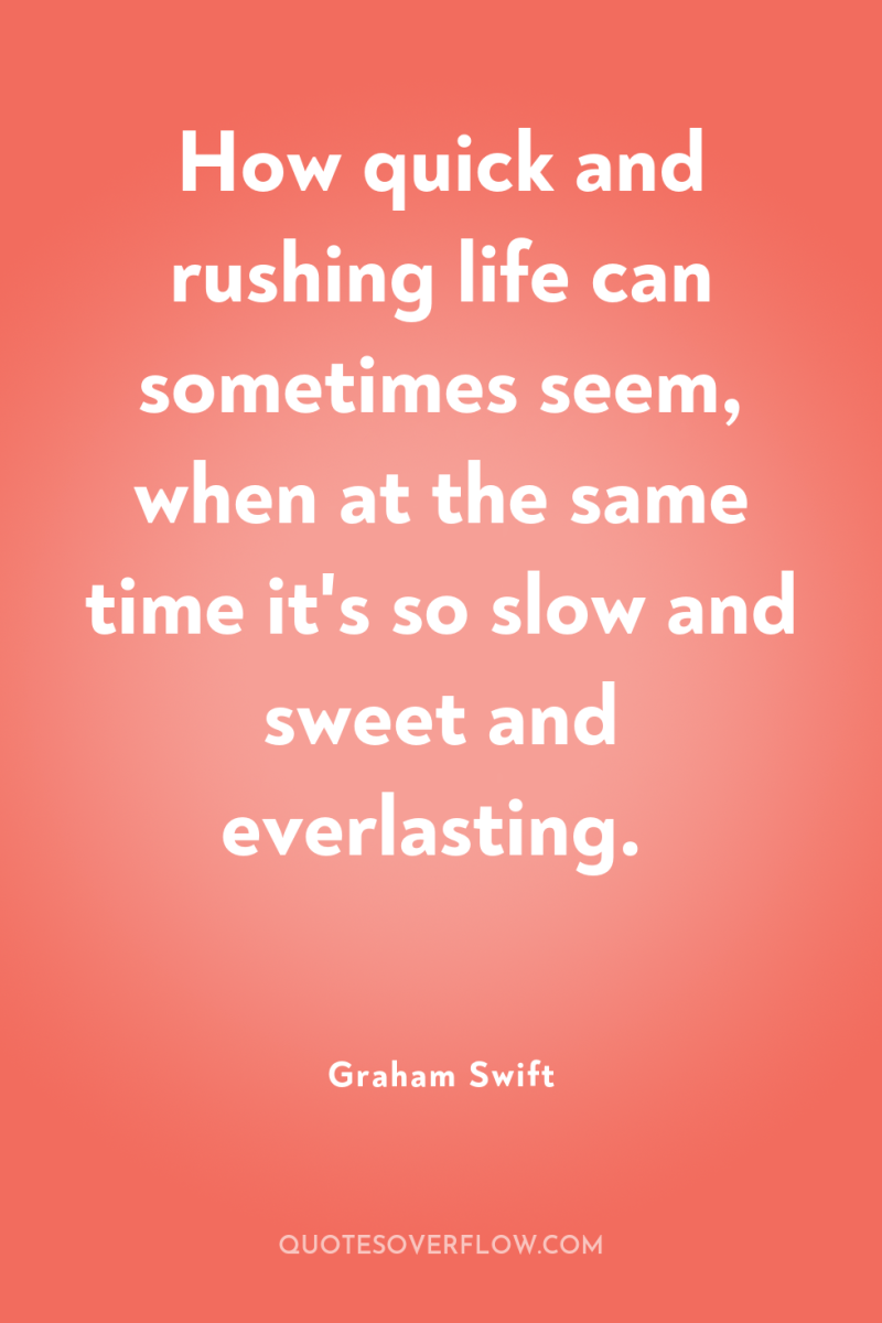How quick and rushing life can sometimes seem, when at...