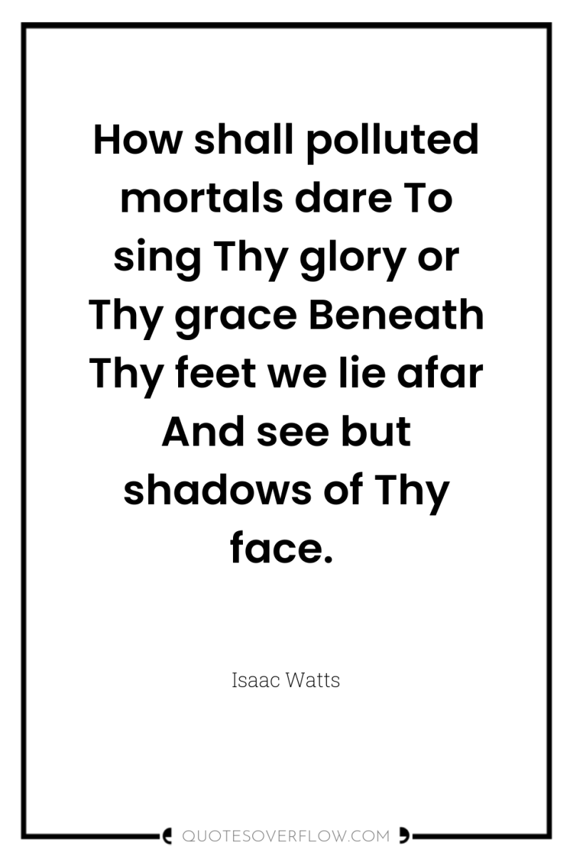 How shall polluted mortals dare To sing Thy glory or...