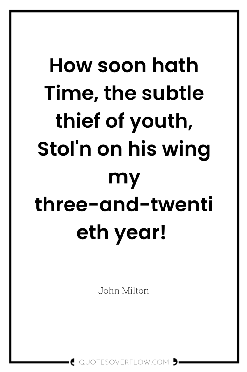 How soon hath Time, the subtle thief of youth, Stol'n...