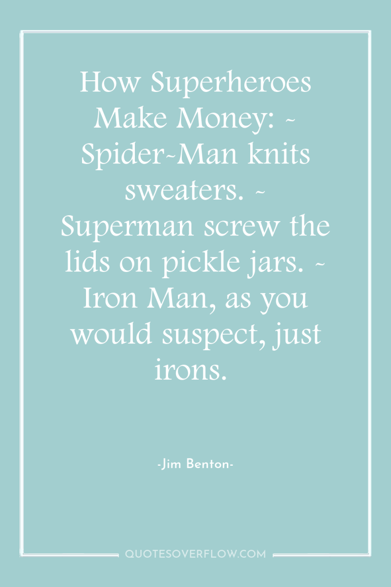 How Superheroes Make Money: - Spider-Man knits sweaters. - Superman...