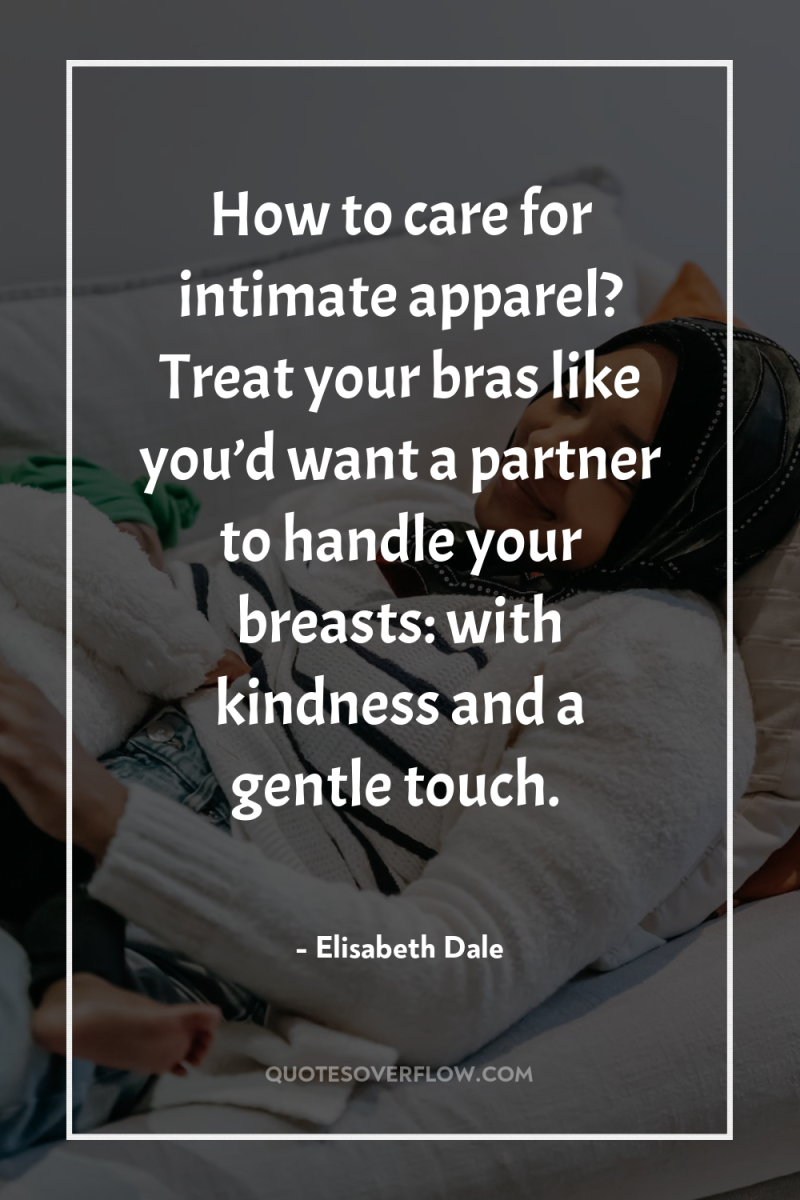 How to care for intimate apparel? Treat your bras like...