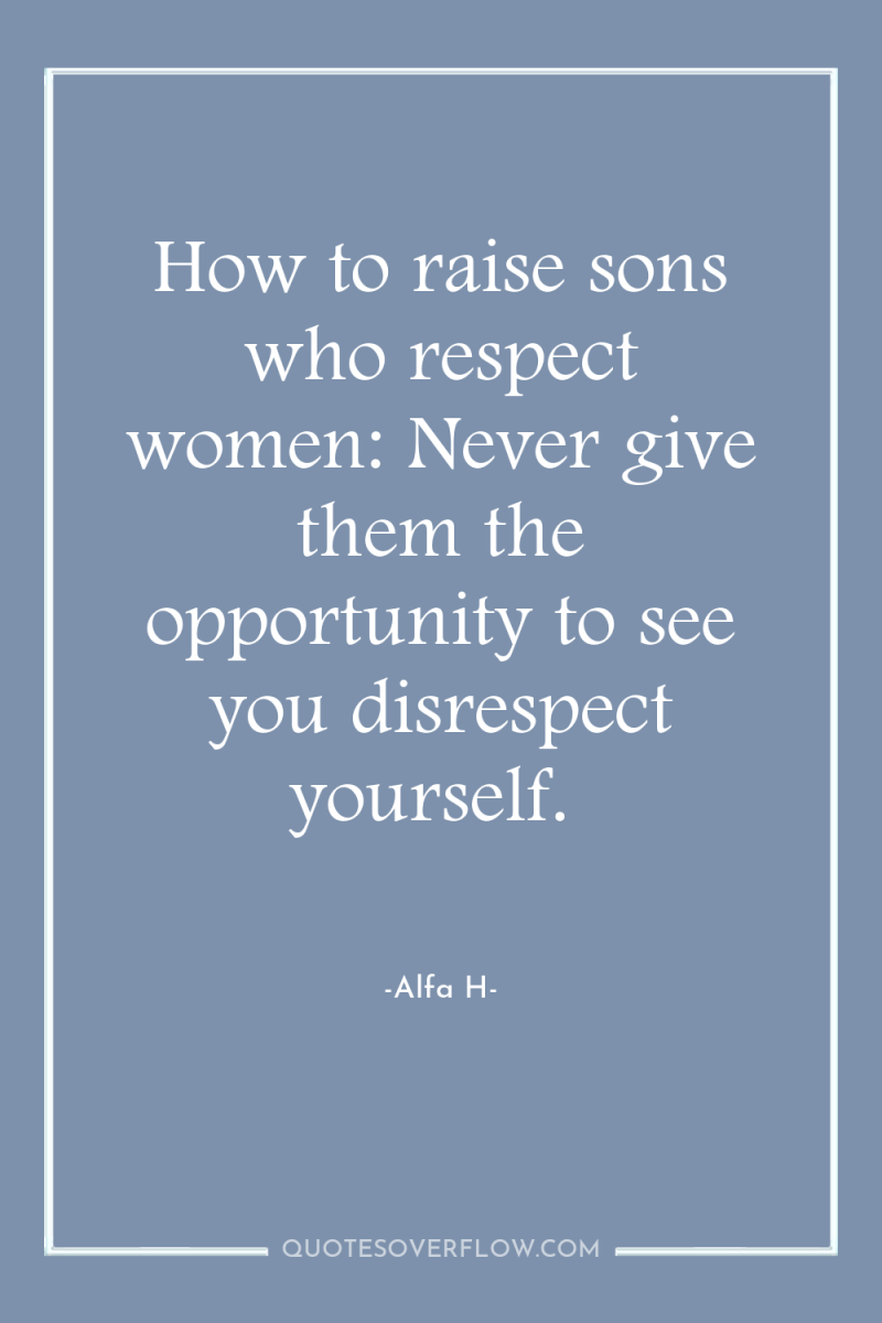 How to raise sons who respect women: Never give them...