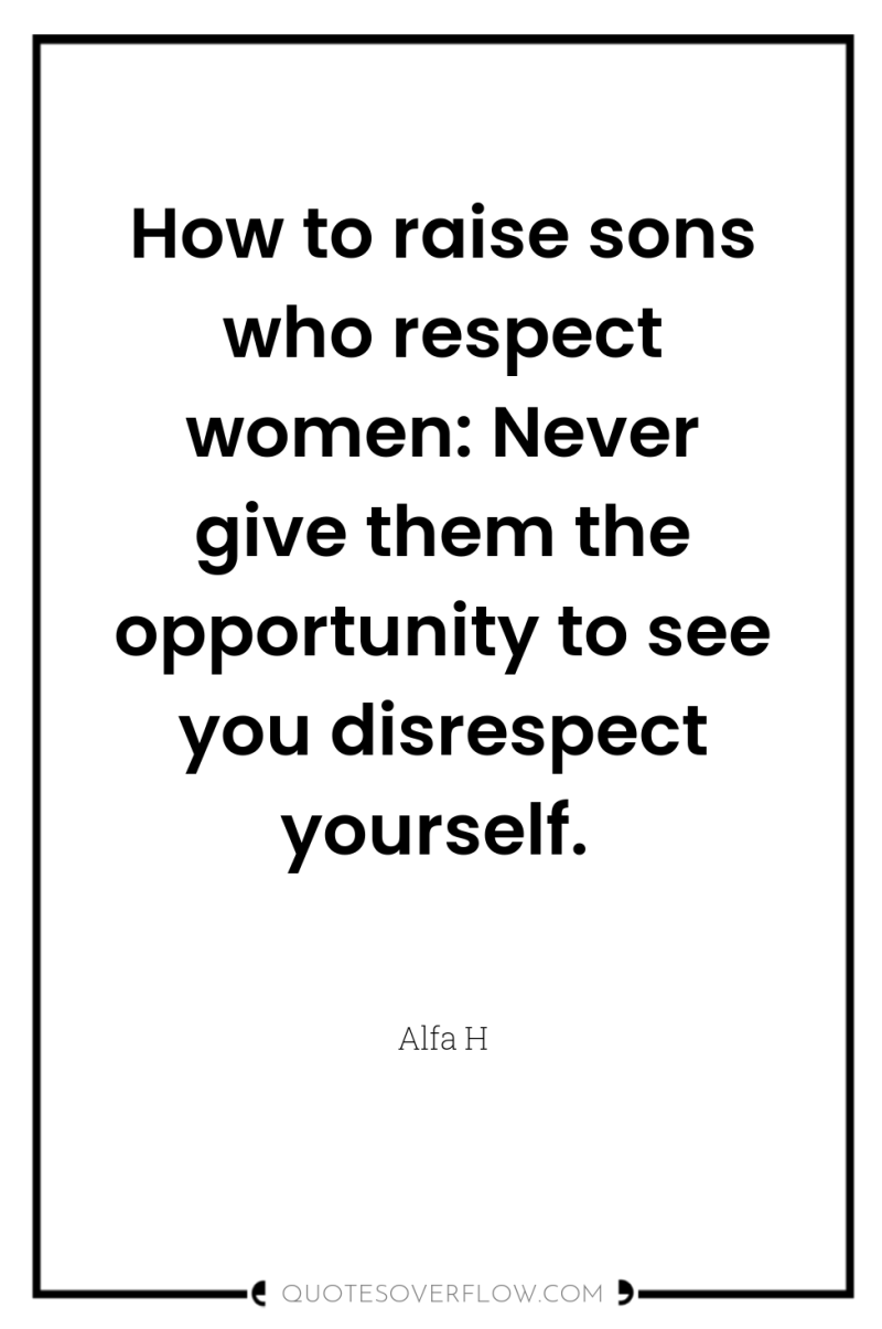 How to raise sons who respect women: Never give them...
