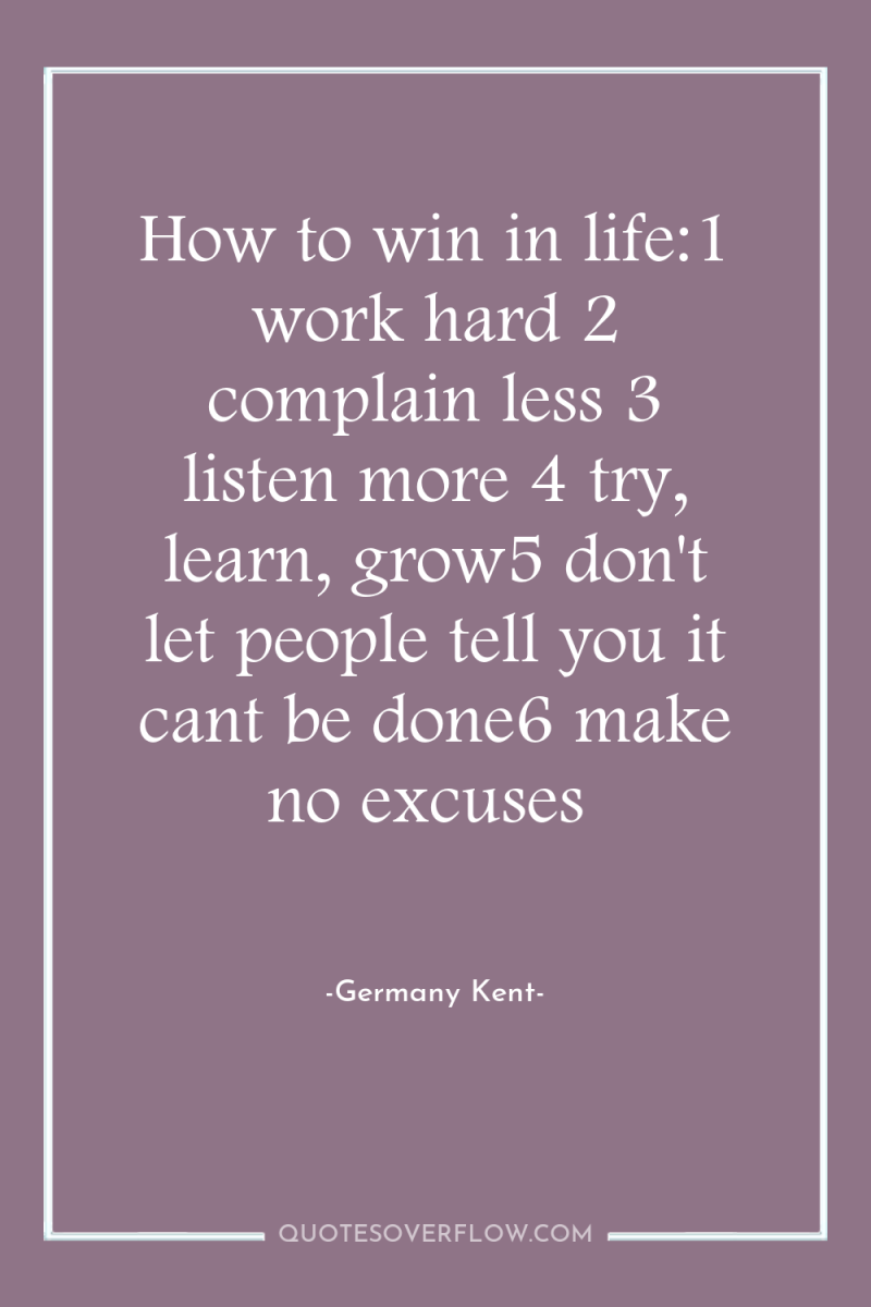 How to win in life:1 work hard 2 complain less...