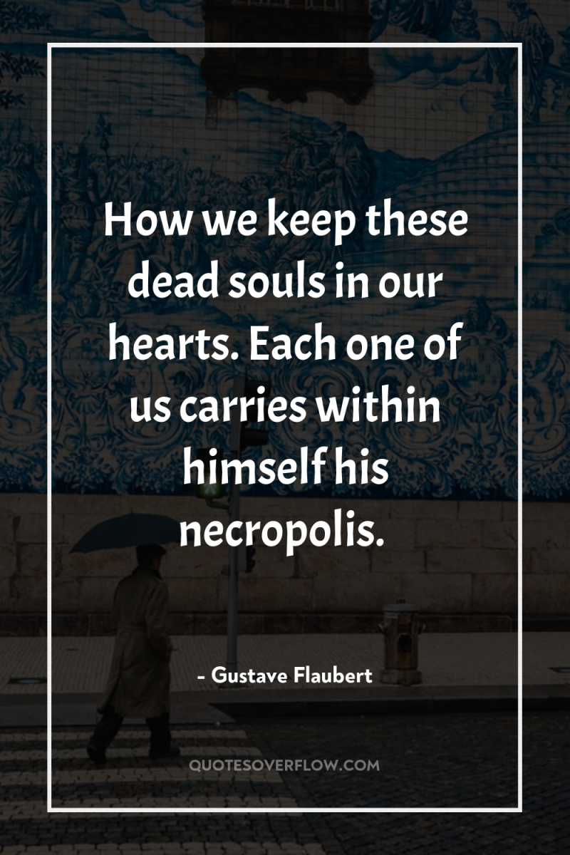 How we keep these dead souls in our hearts. Each...