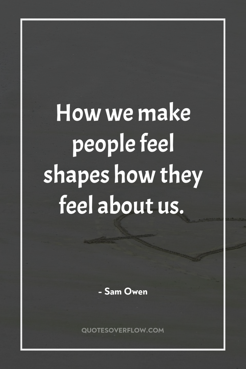 How we make people feel shapes how they feel about...