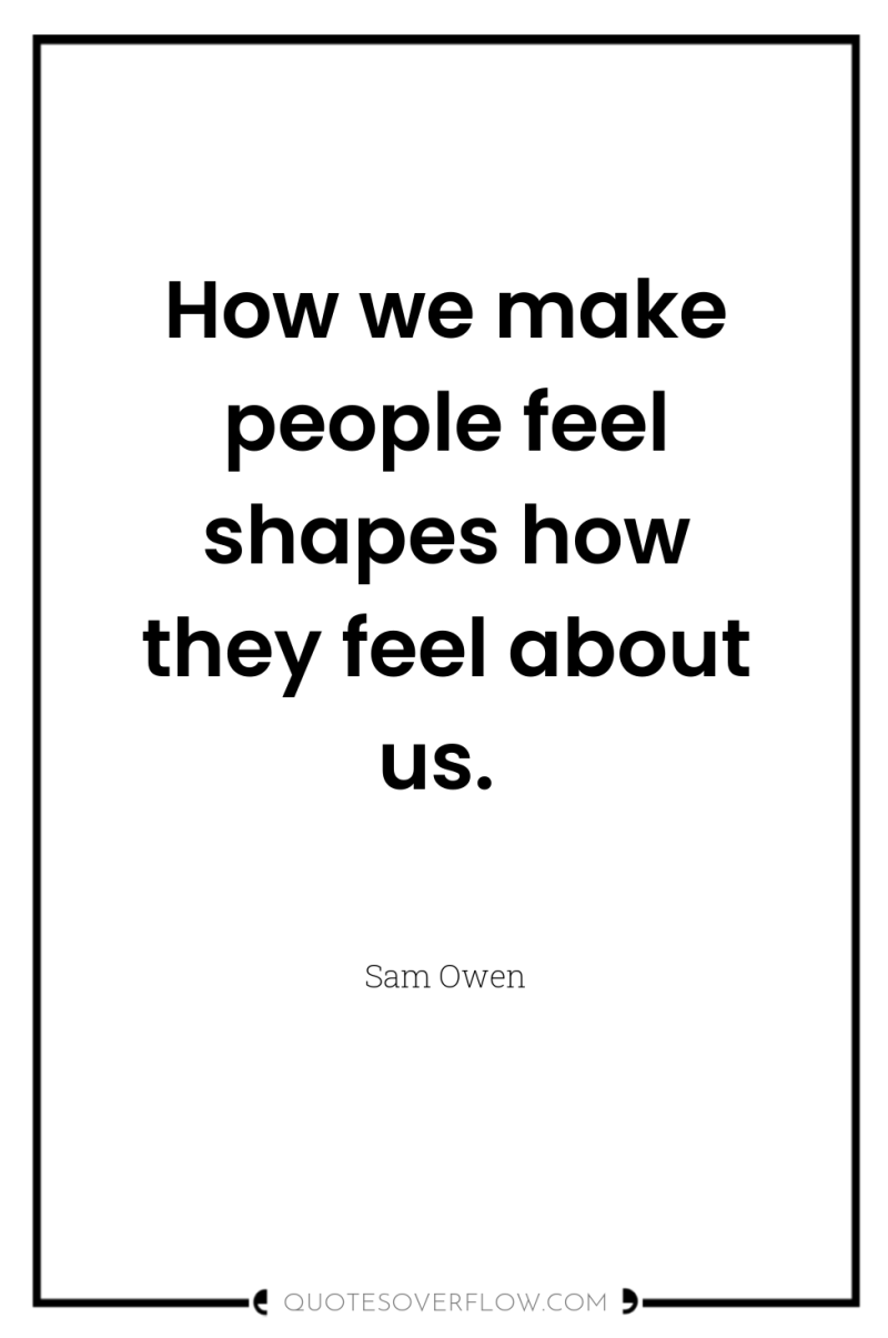 How we make people feel shapes how they feel about...