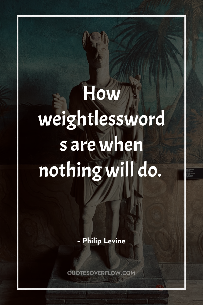 How weightlesswords are when nothing will do. 