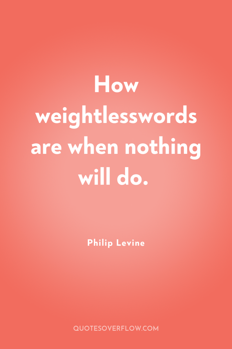 How weightlesswords are when nothing will do. 