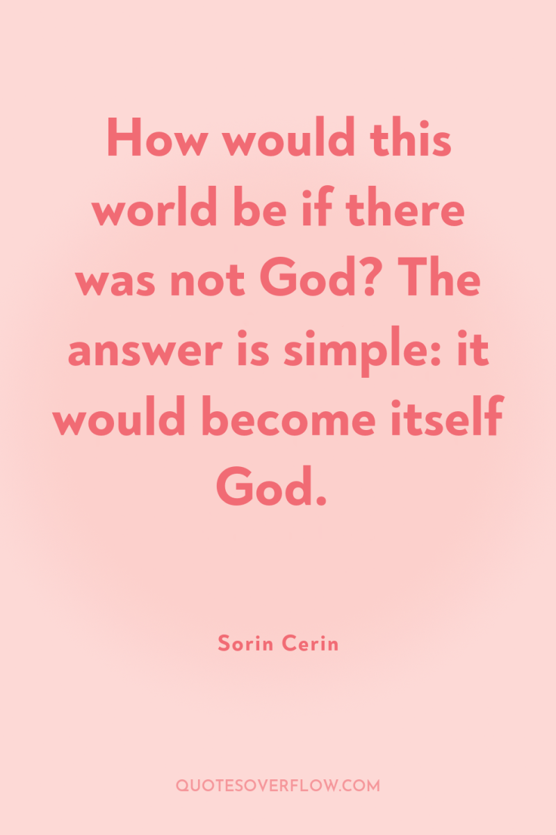 How would this world be if there was not God?...