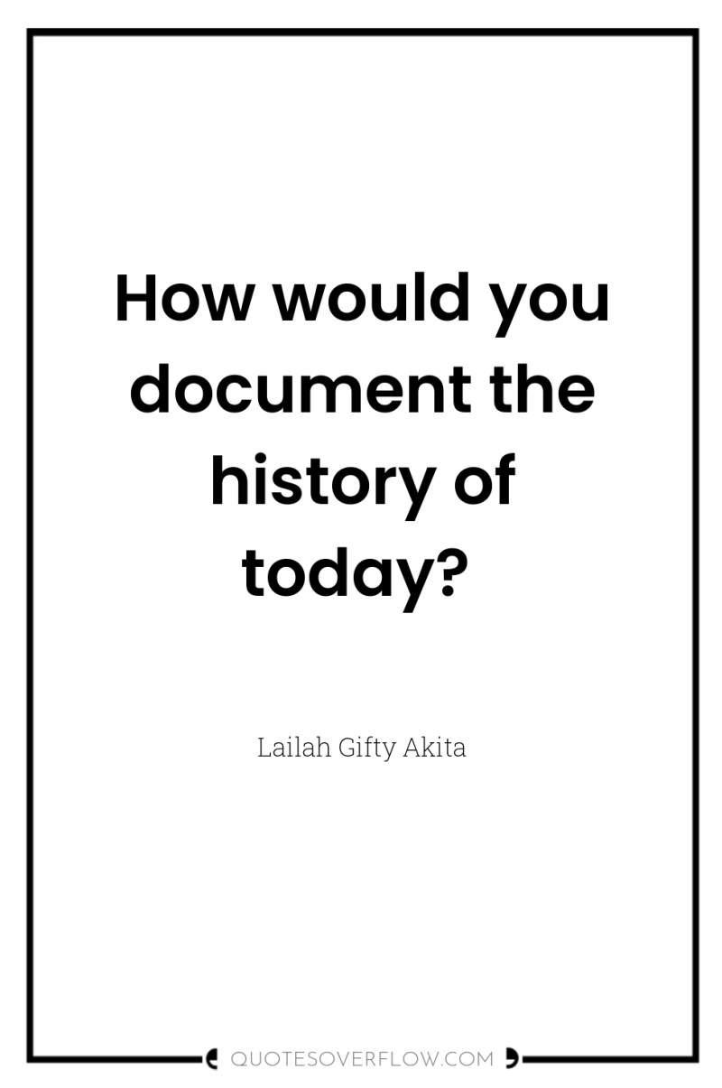 How would you document the history of today? 