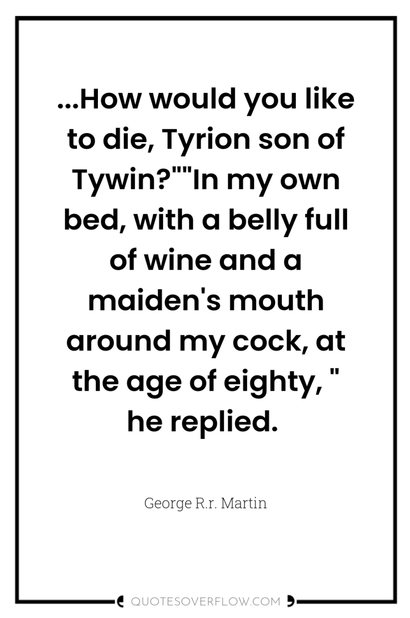 ...How would you like to die, Tyrion son of Tywin?