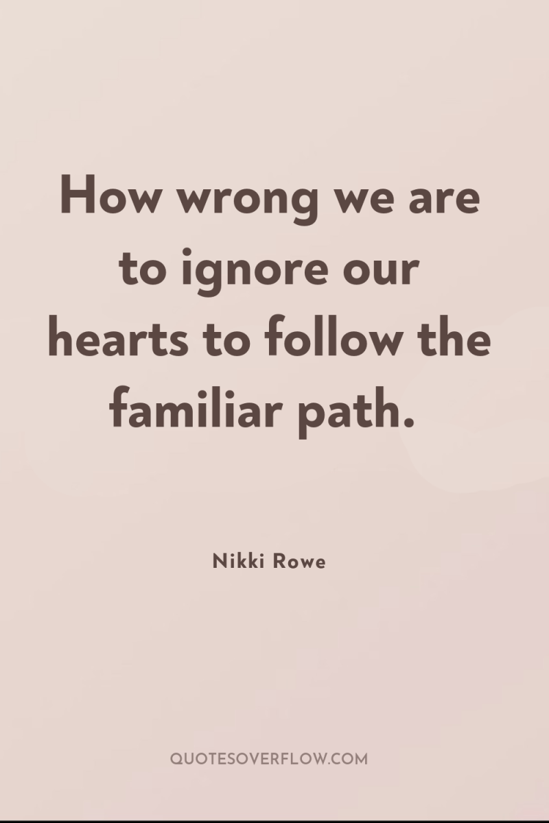 How wrong we are to ignore our hearts to follow...