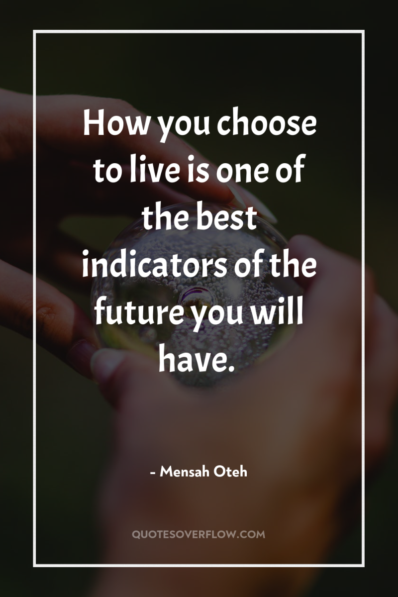 How you choose to live is one of the best...