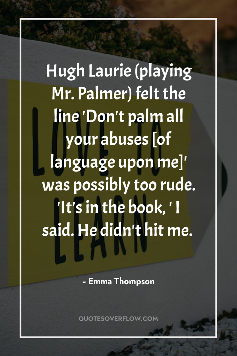 Hugh Laurie (playing Mr. Palmer) felt the line 'Don't palm...