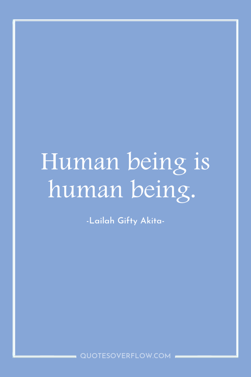 Human being is human being. 