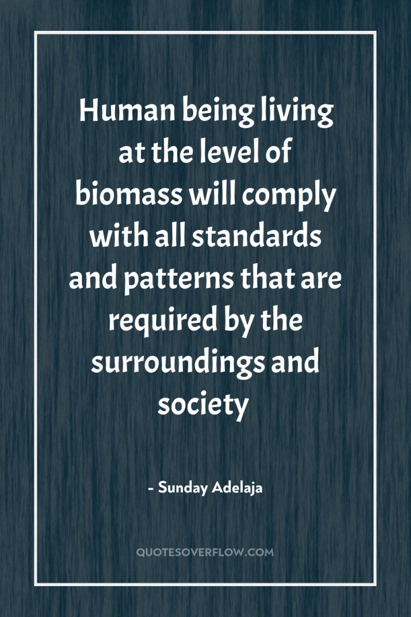 Human being living at the level of biomass will comply...