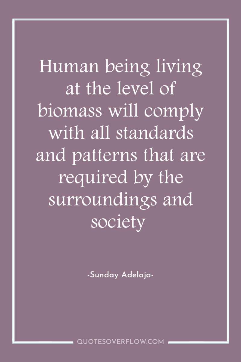 Human being living at the level of biomass will comply...
