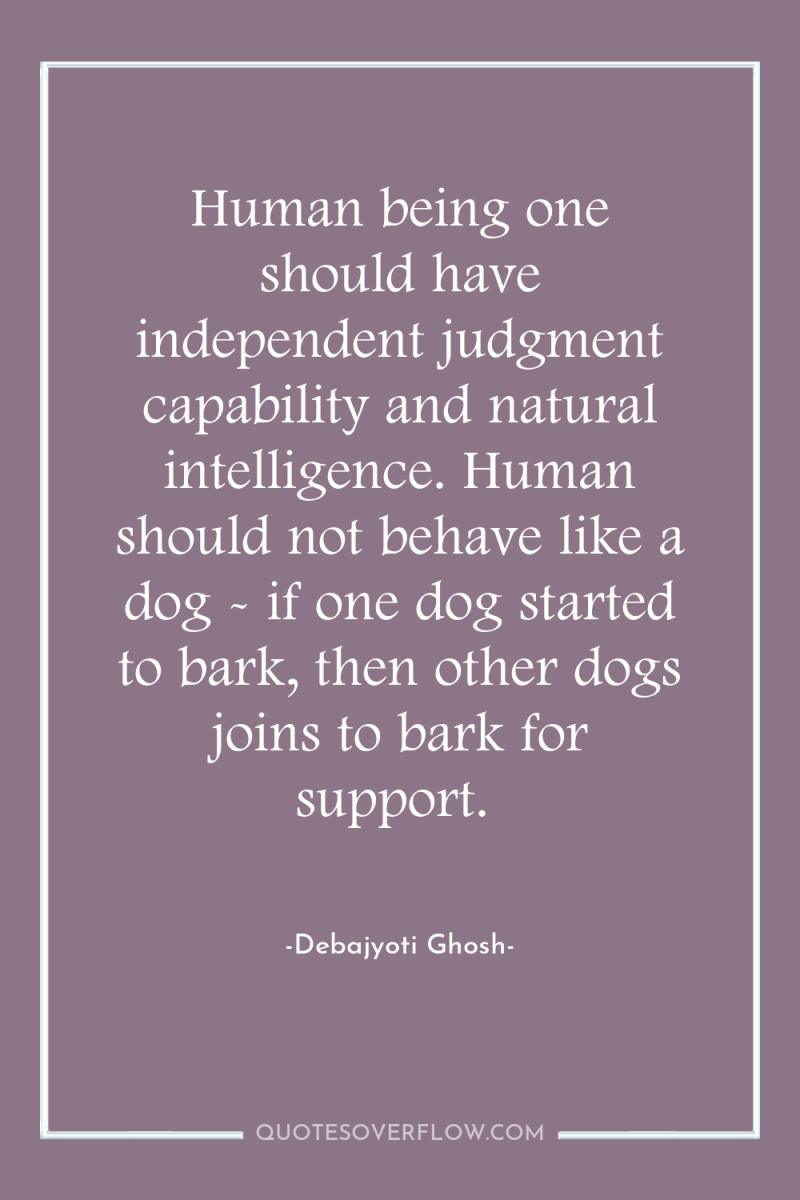 Human being one should have independent judgment capability and natural...