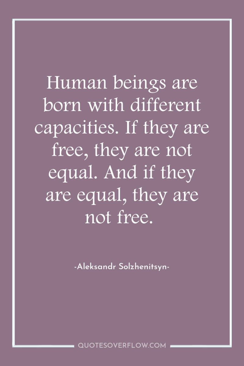 Human beings are born with different capacities. If they are...