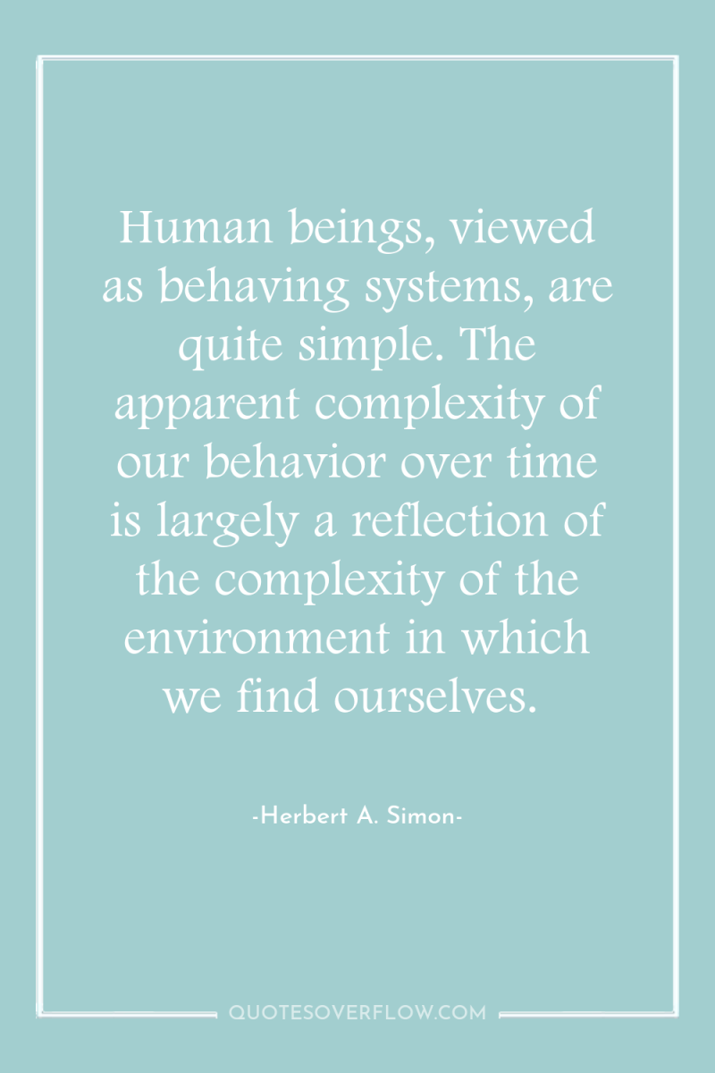 Human beings, viewed as behaving systems, are quite simple. The...