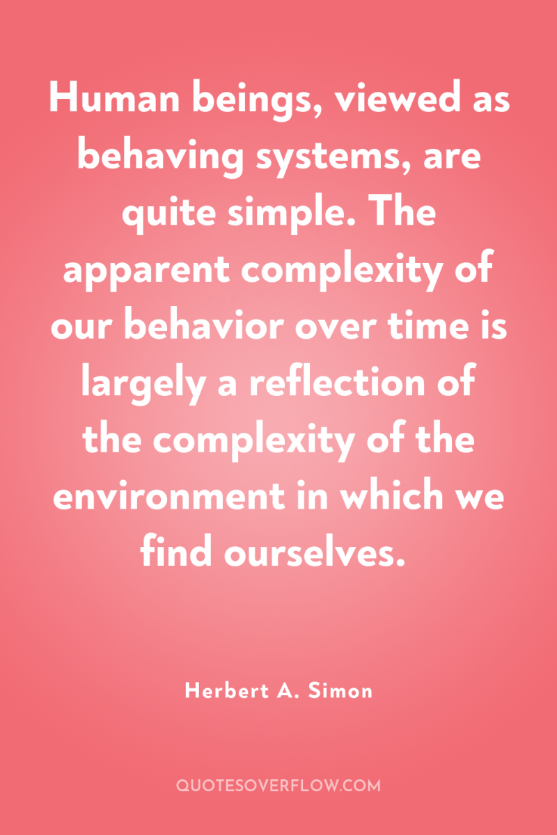 Human beings, viewed as behaving systems, are quite simple. The...