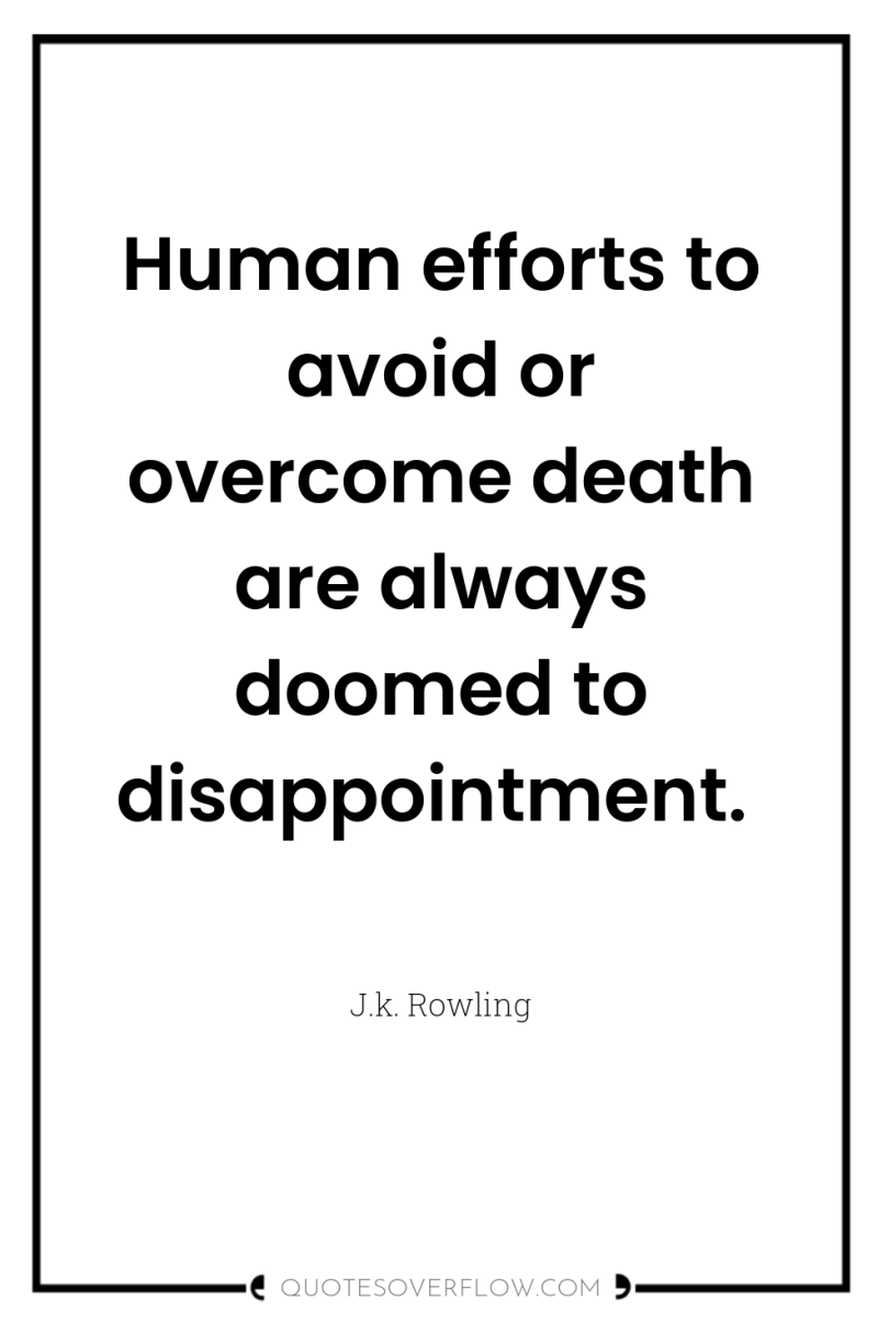 Human efforts to avoid or overcome death are always doomed...