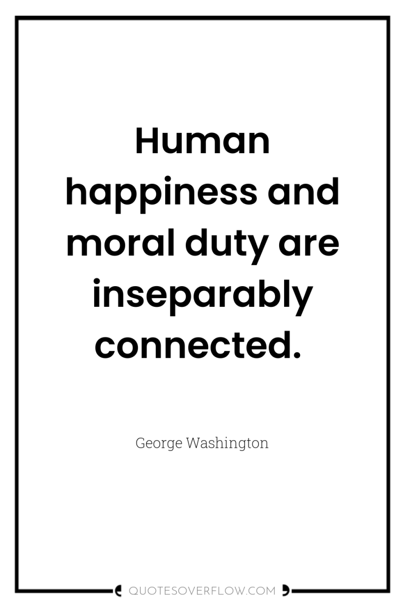 Human happiness and moral duty are inseparably connected. 