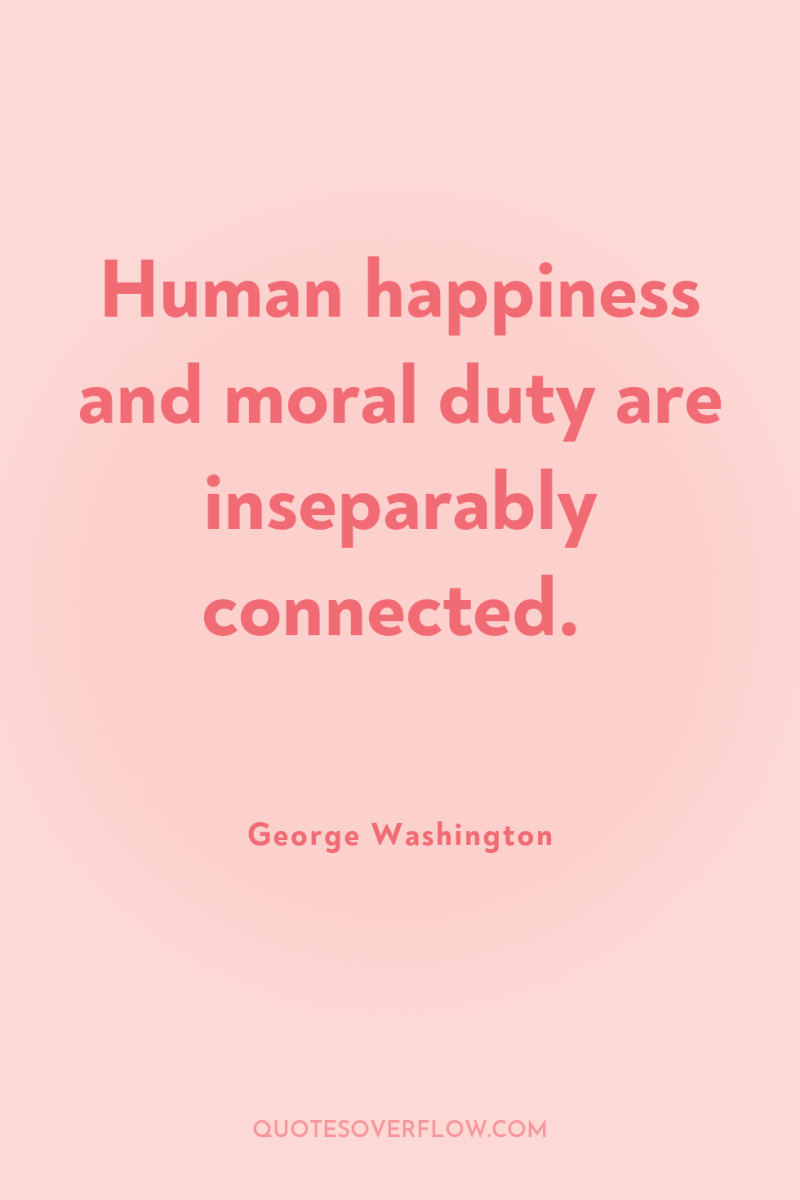 Human happiness and moral duty are inseparably connected. 