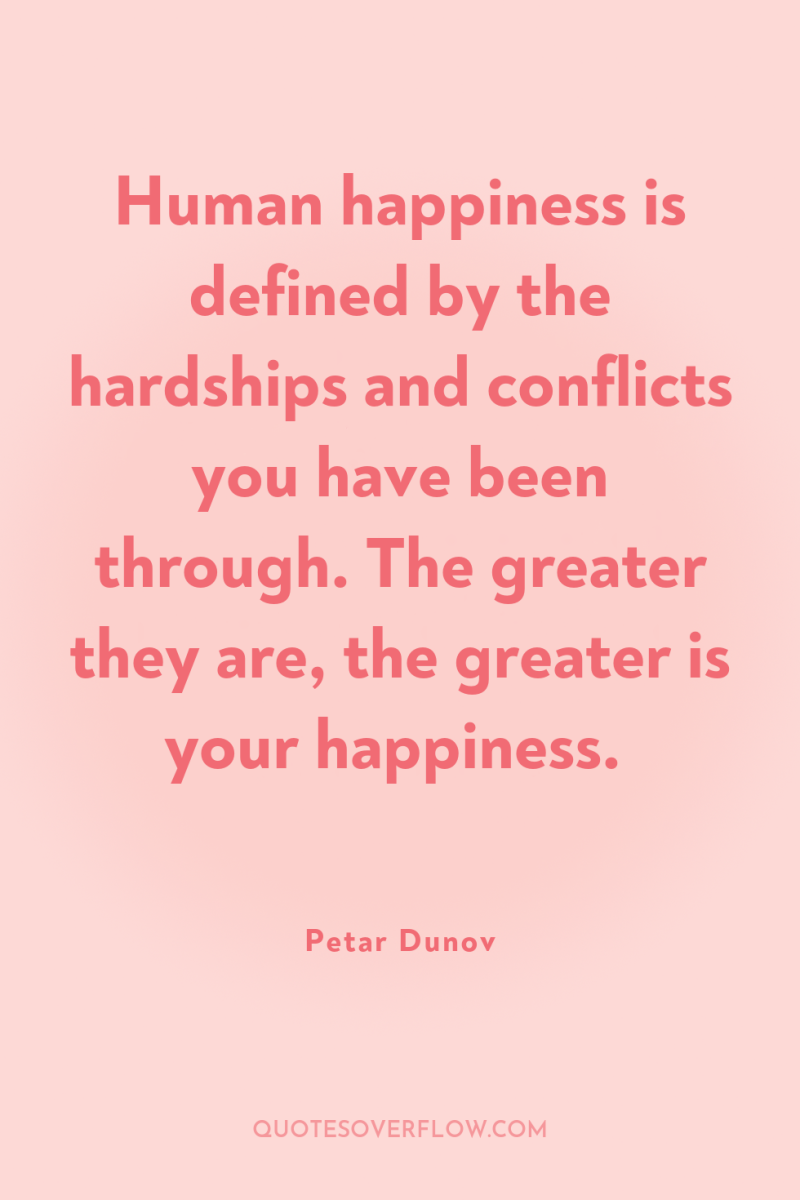 Human happiness is defined by the hardships and conflicts you...