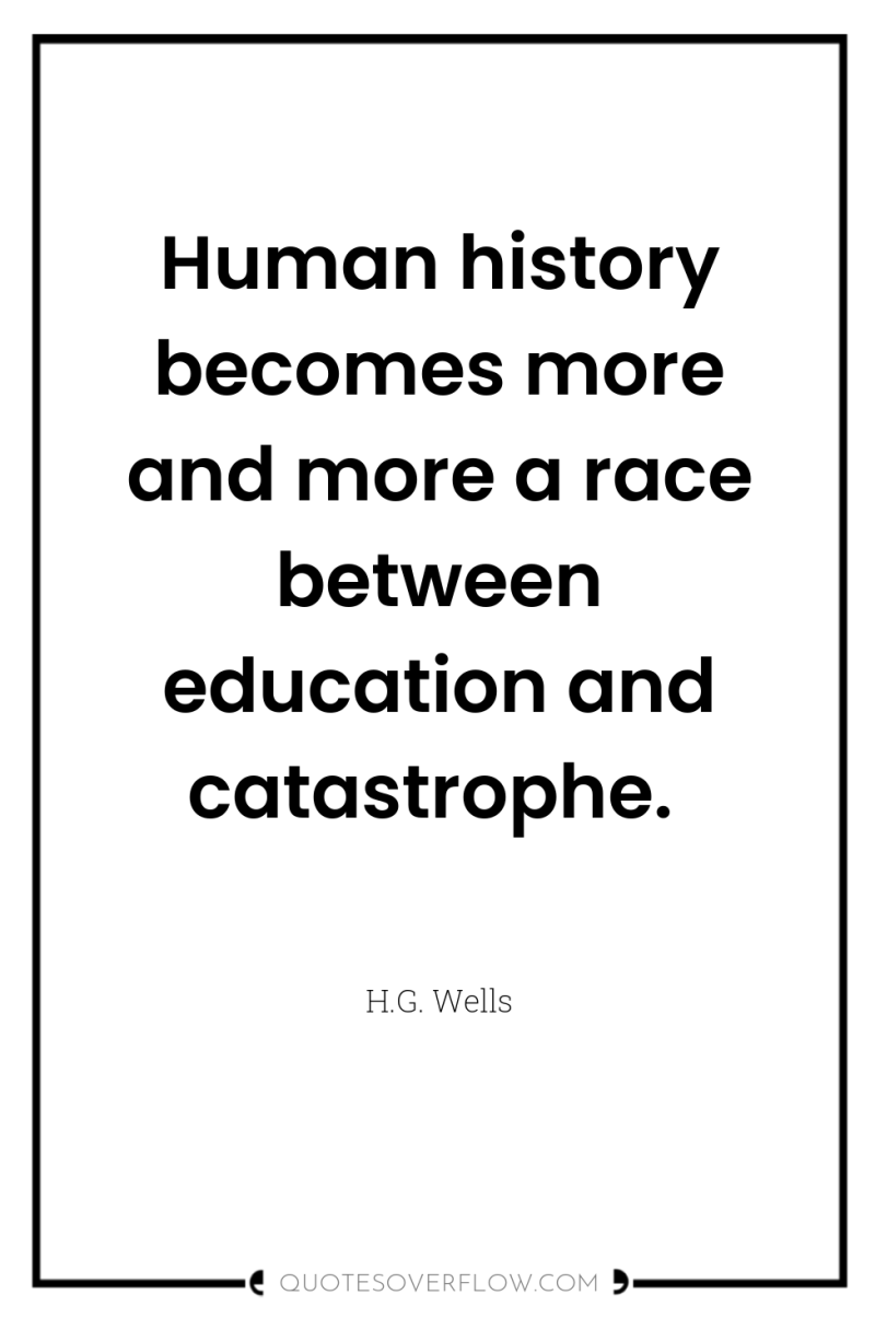 Human history becomes more and more a race between education...