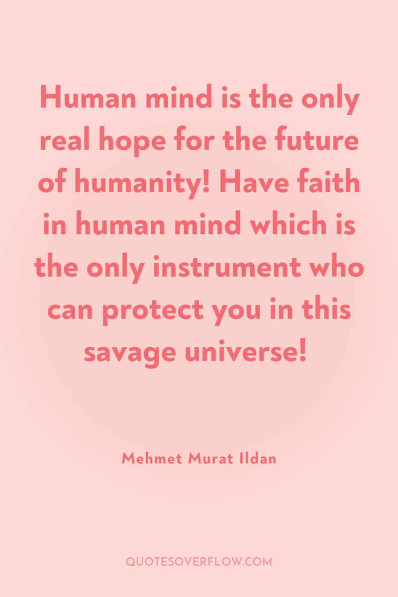 Human mind is the only real hope for the future...