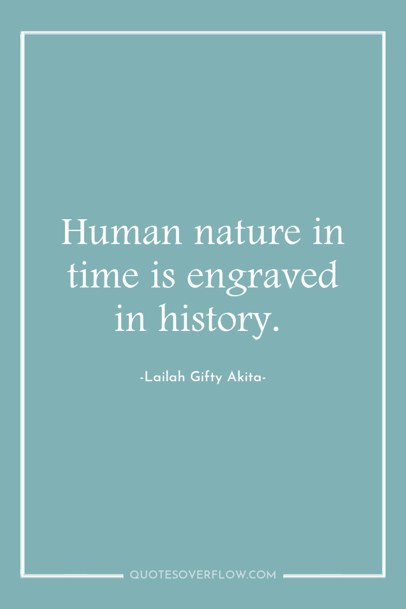 Human nature in time is engraved in history. 