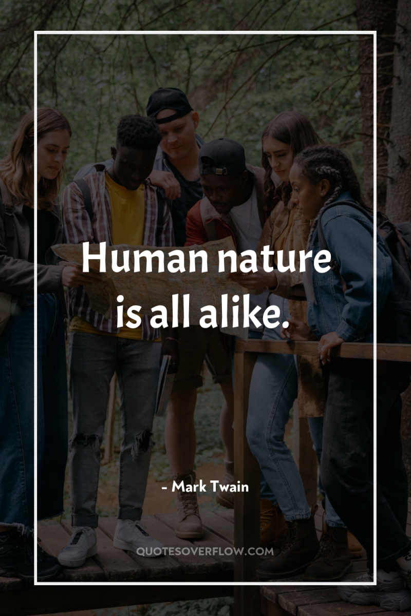 Human nature is all alike. 