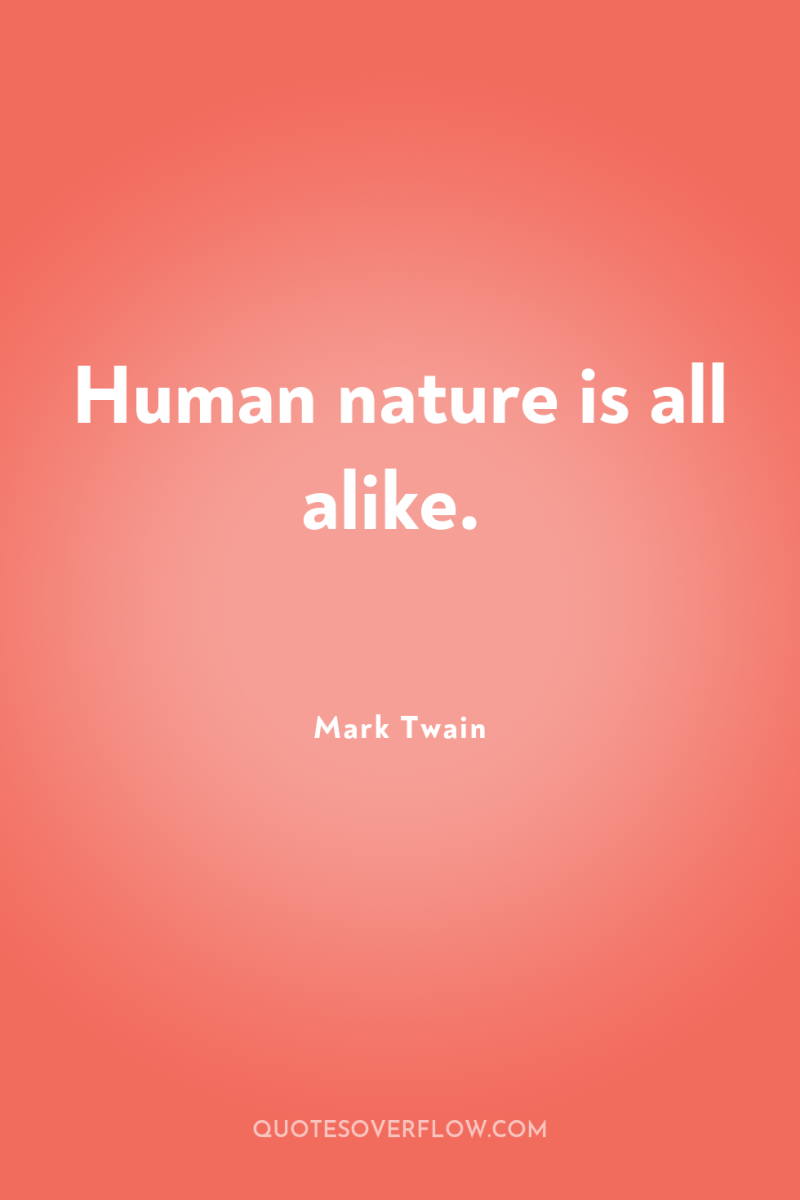 Human nature is all alike. 