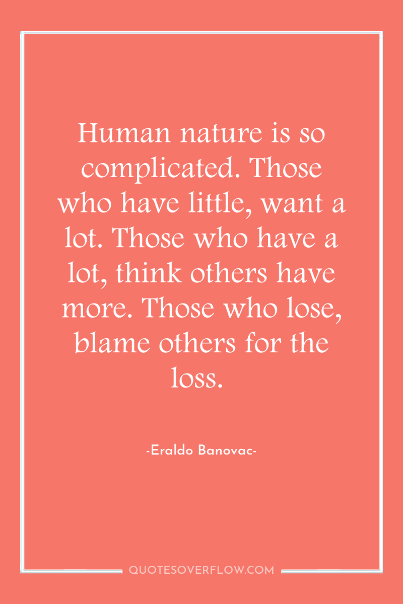 Human nature is so complicated. Those who have little, want...